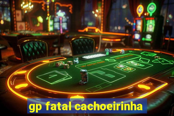 gp fatal cachoeirinha